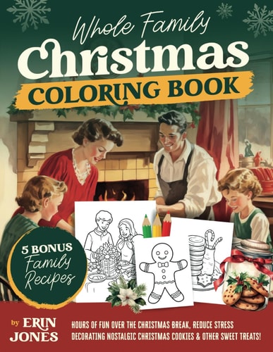 Whole Family Christmas Coloring Book Hours of Fun Over the Christmas Break, Reduce Stress Decorating Nostalgic Christmas Cookies and Other Sweet Treats!