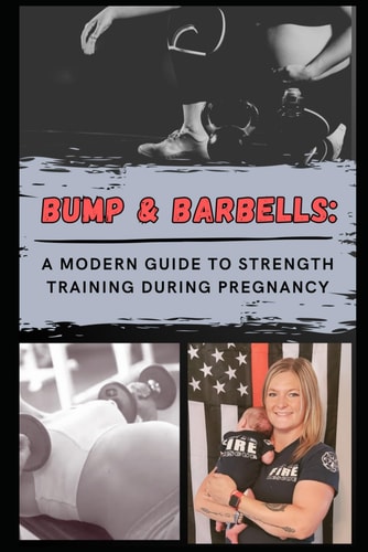 Bump & Barbells A Modern Guide to Strength Training During Pregnancy: Optimizing the Benefits of Strength Training for a Healthy and Fit Pregnancy
