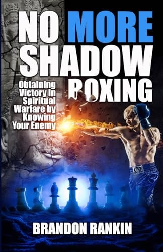 No More Shadow Boxing Obtaining Victory In Spiritual Warfare By Knowing Your Enemy