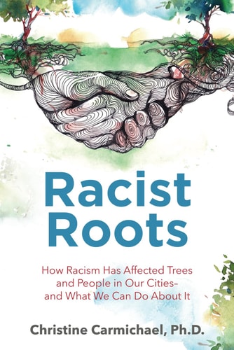 Racist Roots How Racism Has Affected Trees and People in Our Cities - and What We Can Do About It