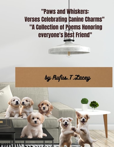 "Paws and Whiskers Verses Celebrating Canine Charms" "A Collection of Poems Honoring Everyone's Best Friend"