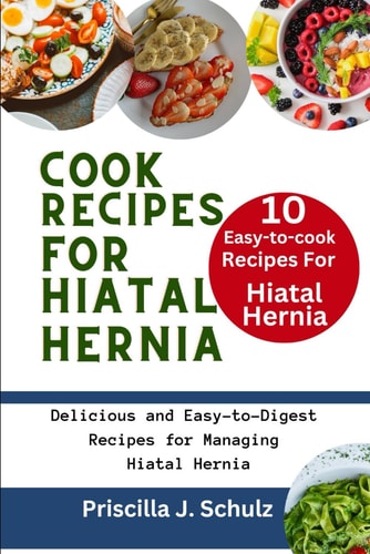 10 Easy-to-Cook Recipes For Hiatal Hernia Delicious and Easy-to-Digest Recipes for Managing Hiatal Hernia