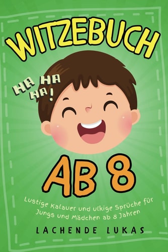 Witzebuch Ab 8 Lustige Kalauer und Ulkige Sprüche Für Jungs und Mädchen Ab 8 Jahren