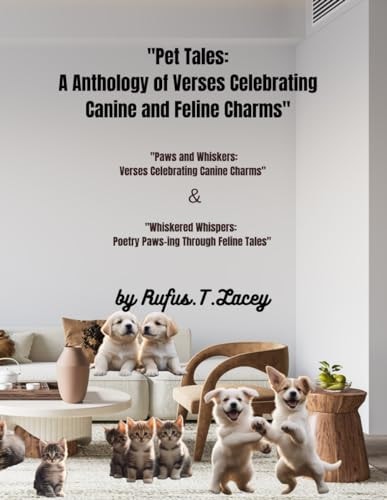 "Pet Tales A Anthology of Verses Celebrating Canine and Feline Charms" "Whiskered Whispers: Poetry Paws-ing Through Feline Tales" and "Paws and Whiskers: Verses Celebrating Canine Charms"