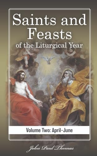 Saints and Feasts of the Liturgical Year Volume Two: April-June
