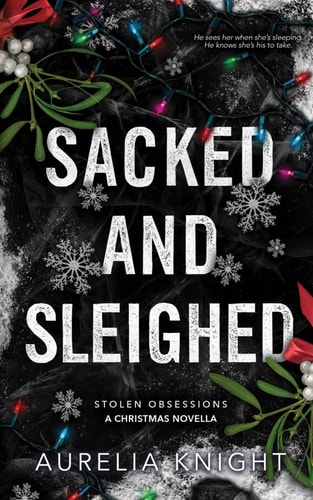Sacked and Sleighed A Stolen Obsessions Christmas Novella