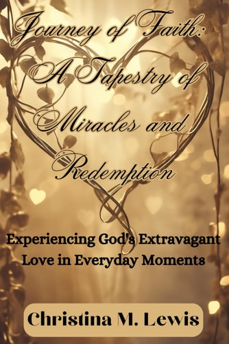 Journey of Faith A Tapestry of Miracles and Redemption: Experiencing God's Extravagant Love in Everyday Moments