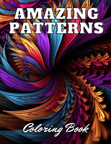 Amazing Patterns Coloring Book 100+ High-Quality and Unique Coloring Pages for All Ages