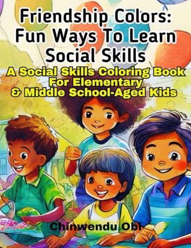 Friendship Colors Fun Ways To Learn Social Skills: A Social Skills Coloring Book For Elementary & Middle School-Aged Kids
