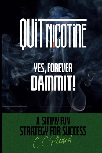 Quit Nicotine - Yes, Forever Dammit! A Simply Fun Strategy for Success