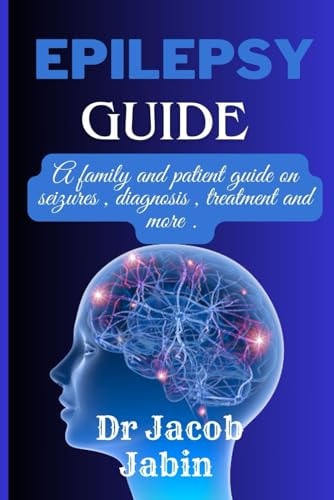 Epilepsy Guide A Family and Patient Guide on Seizures, Diagnosis, Treatment and More .