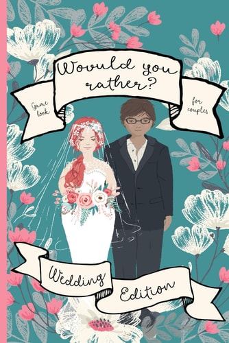 Would You Rather? Wedding Edition A Fun Wedding Planning Game Book For Adults