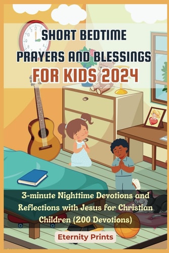 Short Bedtime Prayers and Blessings for Kids 2024 3-minute Nighttime Devotions and Reflections with Jesus for Christian Children (200 Devotions)
