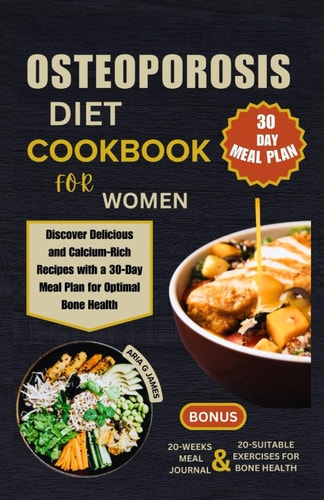 Osteoporosis Diet Cookbook for Women Discover Delicious and Calcium-Rich Recipes with a 30-Day Meal Plan for Optimal Bone Health