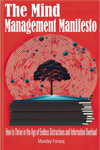 The Mind Management Manifesto How to Thrive in the Age of Endless Distractions and Information Overload