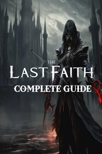 The Last Faith Complete Guide: Best Tips, Tricks, Walkthroughs and Strategies