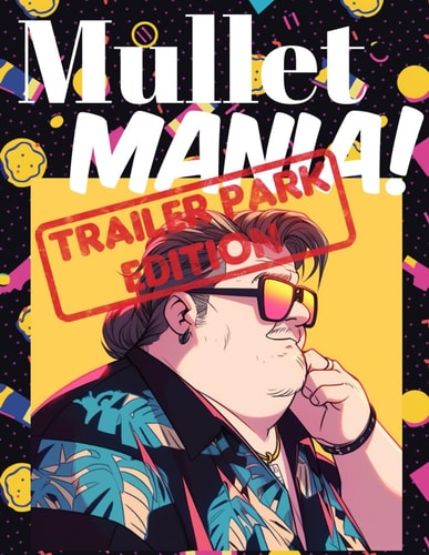Mullet Mania Adult Coloring Book Trailer Park Edition, Funny Coloring Book For Relaxing Anxiety and Envoking Mindfulness Creativity