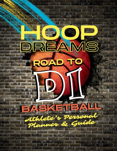 Hoop Dreams D1 Basketball: Athlete's Personal Planner & Guide