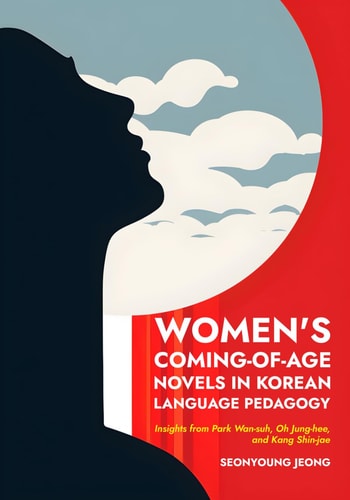 Women's Coming-of-Age Novels in Korean Language Pedagogy Insights from Park Wan-suh, Oh Jung-hee, and Kang Shin-jae