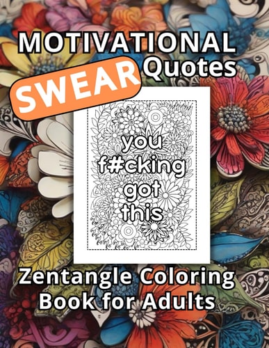 Motivational Swear Quotes Coloring Book for Adults: The Ultimate Gift of Empowerment and Liberation. 50 Empowering Motivational Swear Quote Illustrations: . 50 Spaces for Unfiltered Expression. Intrinsic Zentangle Flowers, Blooms of Liberation.