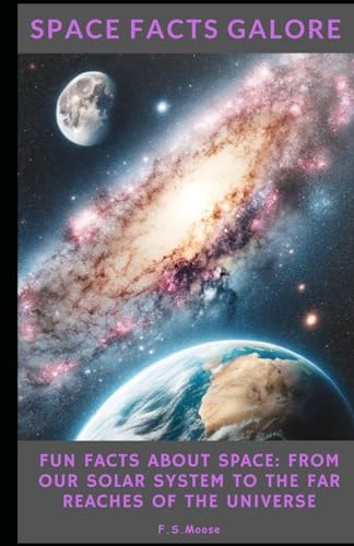 Space Facts Galore Fun Facts About Space From Our Solar System to the Far Reaches of the Universe