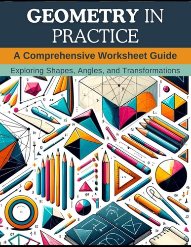 Geometry in Practice A Comprehensive Worksheet Guide: Exploring Shapes, Angles, and Transformations