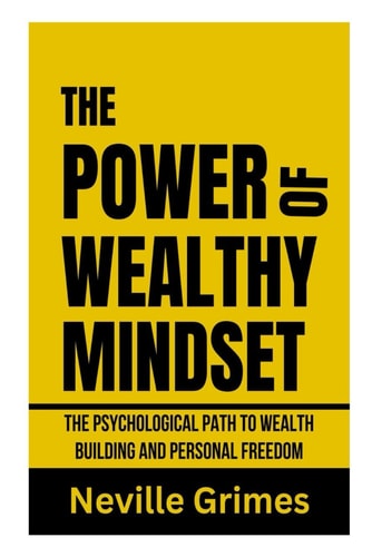 The Power of Wealthy Mindset The Psychological Path to Wealth Building and Personal Freedom