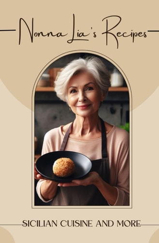 Nonna Lia's Recipes Sicilian Cuisine and More