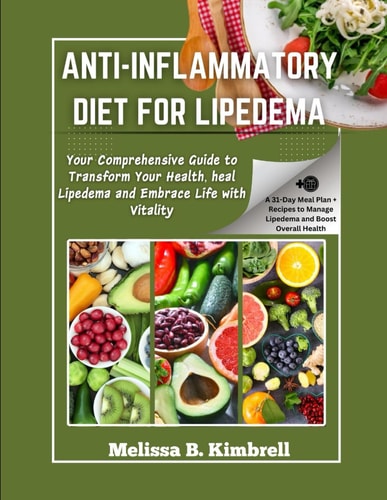 Anti-inflammatory Diet For Lipedema Your Comprehensive Guide to Transform Your Health, Heal Lipedema and Embrace Life with Vitality
