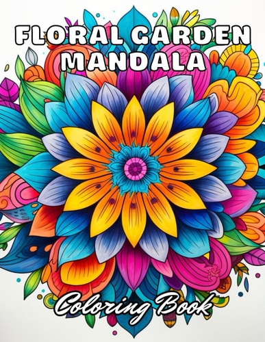 Floral Garden Mandala Coloring Book 100+ New and Exciting Designs for All Fans