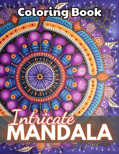 Intricate Mandalas Coloring Book 100+ New Designs for All Ages