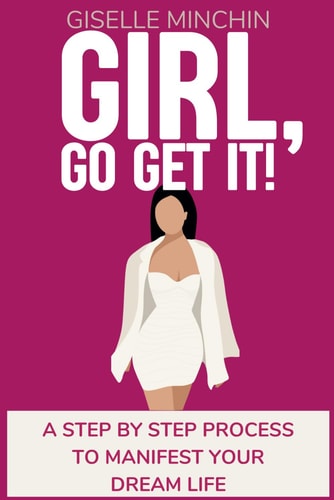 Girl, Go Get It! Step by Step Guide to Manifest Your Dream Life
