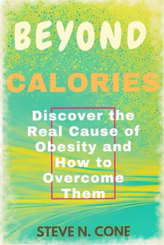 Beyond Calories Discover the Real Causes of Obesity and How to Overcome Them