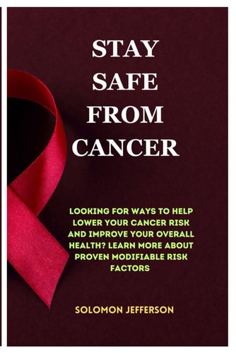 Stay Safe From Cancer Discover Ways To Hep Lower Your Cancer Risk And Improve Your Overall Health