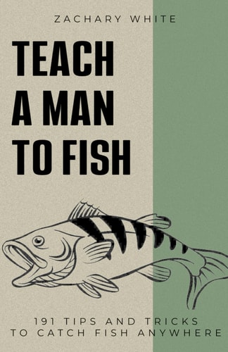 Teach A Man to Fish 191 Tips and Tricks to Catch Fish Anywhere