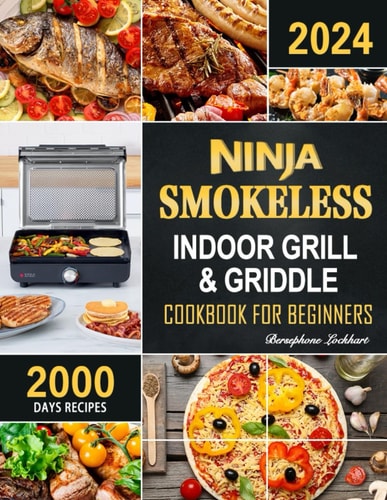 Ninja Smokeless Indoor Grill & Griddle Cookbook 2000 Days of Smoke-Free, Fast & Tasty Recipes for Potlucks, Parties and Picnics!