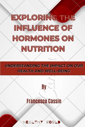 Exploring the Influence of Hormones on Nutrition Understanding the Impact on Our Health and Well-Being