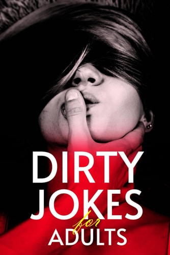 Dirty Jokes for Adults The Ultimate Collection of Raunchy Humor (The Best Jokes, Short Stories and Joke Questions)