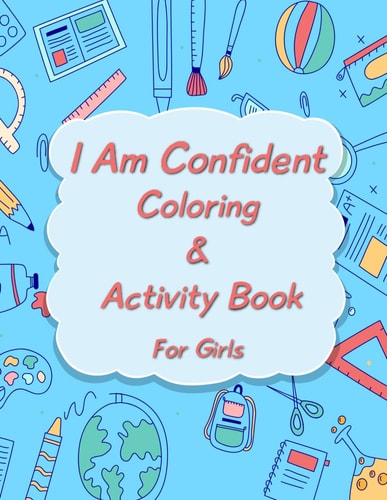 I Am Confident Coloring And Activity Book For Girls Be A Courageous And Fearless Girl And Standout From Everyone