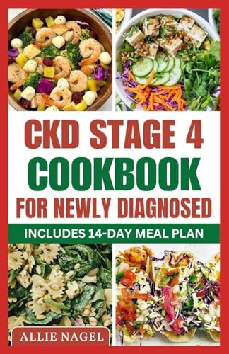 CKD Stage 4 Cookbook For Newly Diagnosed Tasty Low Sodium, Low Potassium Diet Recipes to Manage Chronic Kidney Disease & Prevent Renal Failure