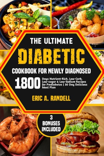 The Ultimate Diabetic Cookbook for Newly Diagnosed 1800 Days Nutrient-Rich, Low-Carb, Low-Sugar & Low-Sodium Recipes for Prediabetes 30-Day Delicious Meal Plan
