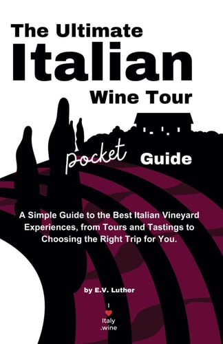 The Ultimate Italian Wine Tour Pocket Guide A Simple Guide to the Best Italian Vineyard Experiences, from Tours and Tastings to Choosing the Right Trip for You.
