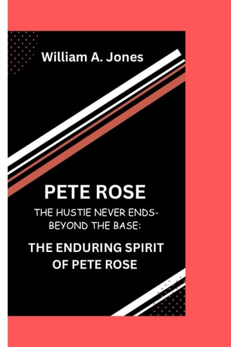 Pete Rose The Hustle Never Ends-Beyond the Bases: The Enduring Spirit of Pete Rose
