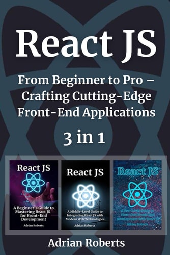 React JS 3 Books in 1 - " From Beginner to Pro - Crafting Cutting-Edge Front-End Applications"