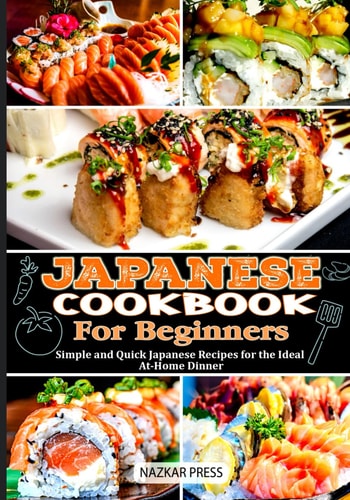 Japanese Cookbook for Beginners Simple and Quick Japanese Recipes for the Ideal at Home Dinner