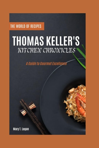 Thomas Keller's Kitchen Chronicles A Guide to Gourmet Excellence