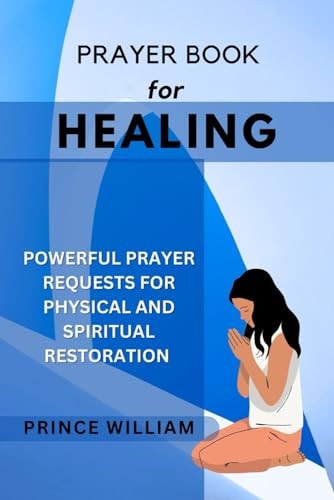 Prayer Book for Healing Powerful Prayer Requests for Physical and Spiritual Restoration