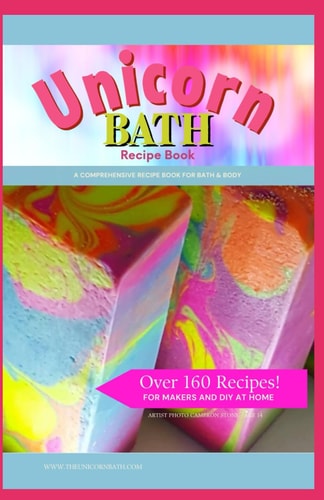 Unicorn Bath Recipe Book 160+ Recipes - Bath and Body Recipe Book for the DIY and Advanced Makers
