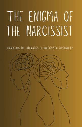 The Enigma of the Narcissist Unraveling the Intricacies of Narcissistic Personality