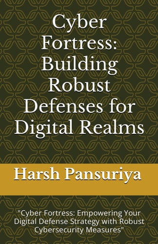 Cyber Fortress Building Robust Defenses for Digital Realms: "Cyber Fortress: Empowering Your Digital Defense Strategy with Robust Cybersecurity Measures"